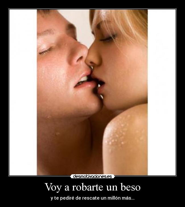 Voy a robarte un beso - y te pediré de rescate un millón más...