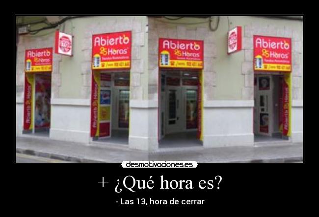 + ¿Qué hora es? - - Las 13, hora de cerrar