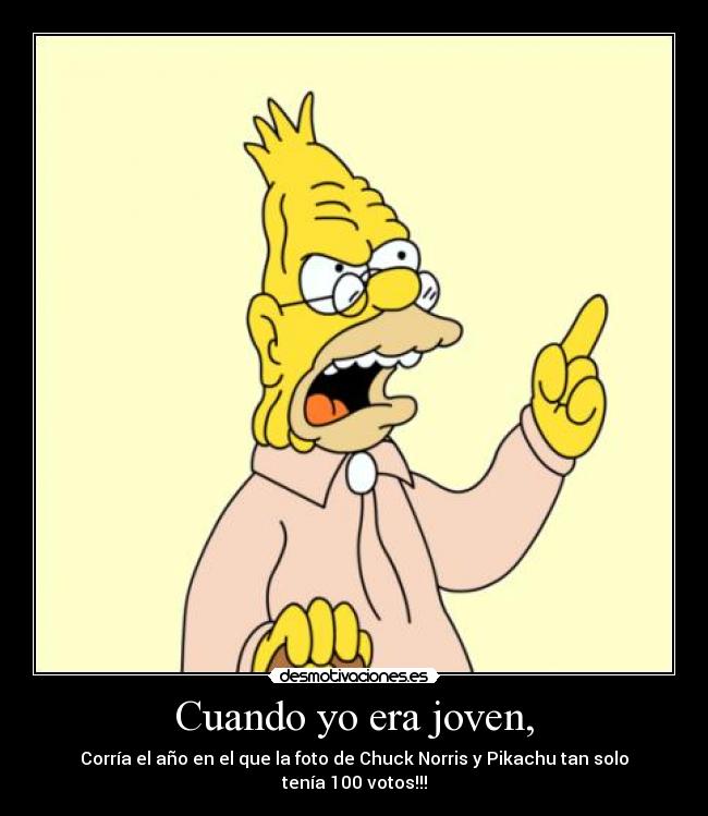 Cuando yo era joven, - Corría el año en el que la foto de Chuck Norris y Pikachu tan solo tenía 100 votos!!!