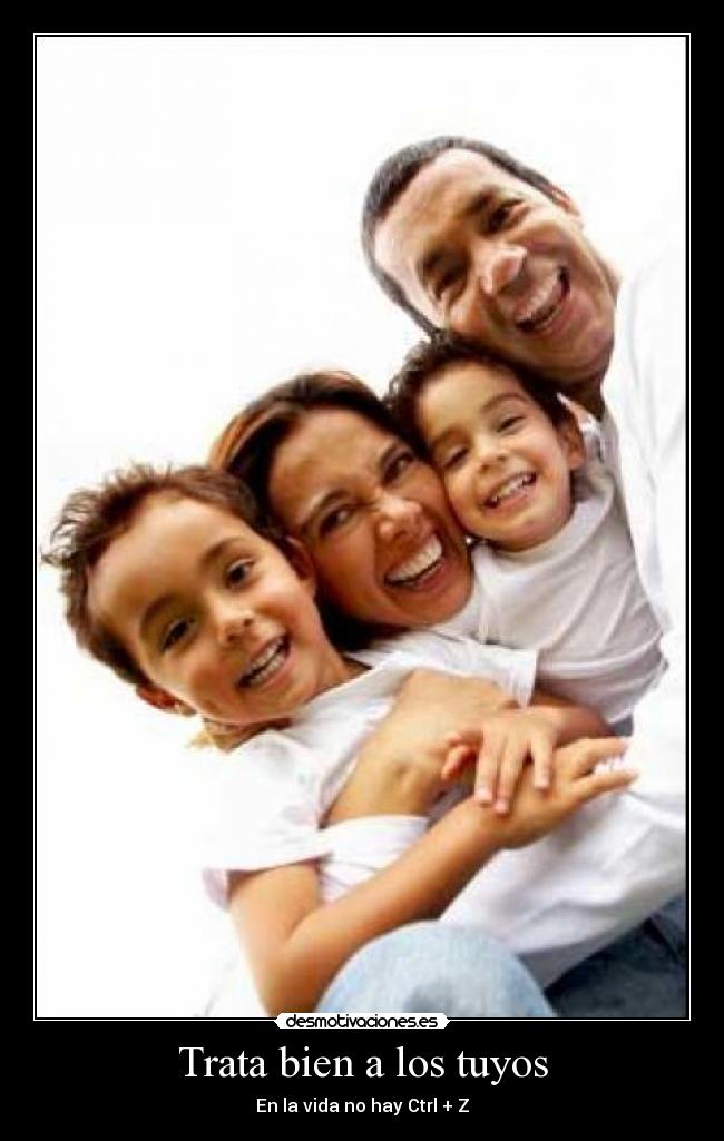 Trata bien a los tuyos - En la vida no hay Ctrl + Z