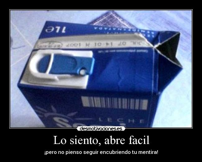 Lo siento, abre facil - ¡pero no pienso seguir encubriendo tu mentira!