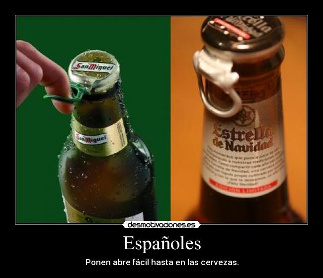 Españoles - Ponen abre fácil hasta en las cervezas.