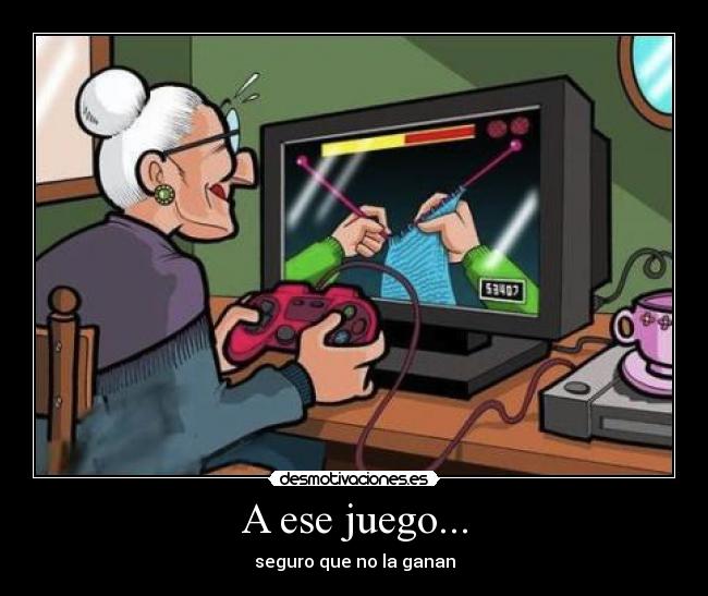 A ese juego... -