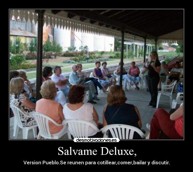 Salvame Deluxe, - Version Pueblo.Se reunen para cotillear,comer,bailar y discutir.