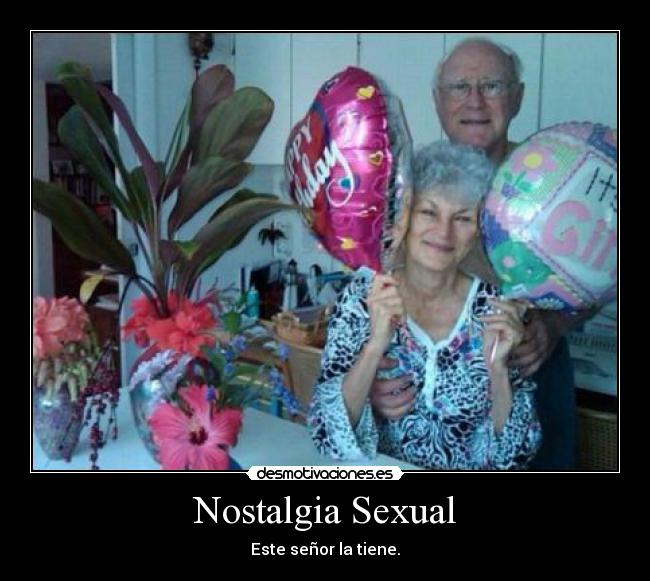Nostalgia Sexual - Este señor la tiene.