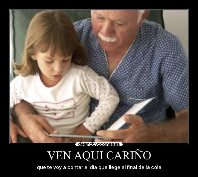 VEN AQUI CARIÑO - que te voy a contar el dia que llege al final de la cola