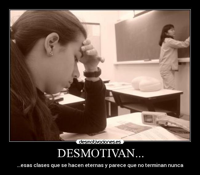 DESMOTIVAN... - ...esas clases que se hacen eternas y parece que no terminan nunca