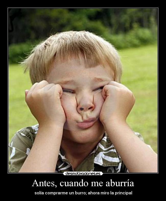 Antes, cuando me aburría - solía comprarme un burro; ahora miro la principal