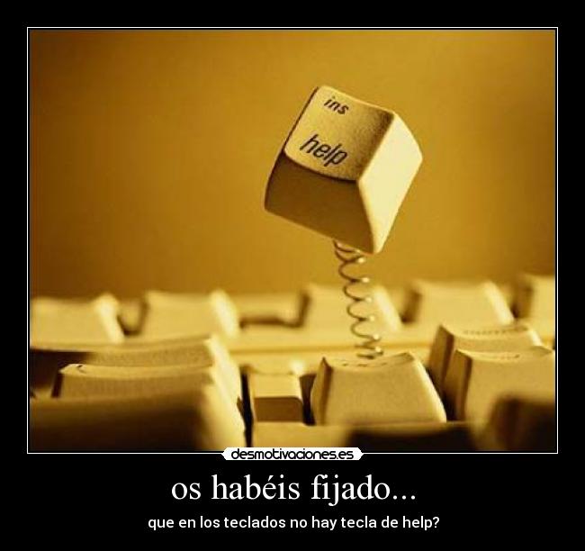 os habéis fijado... - que en los teclados no hay tecla de help?