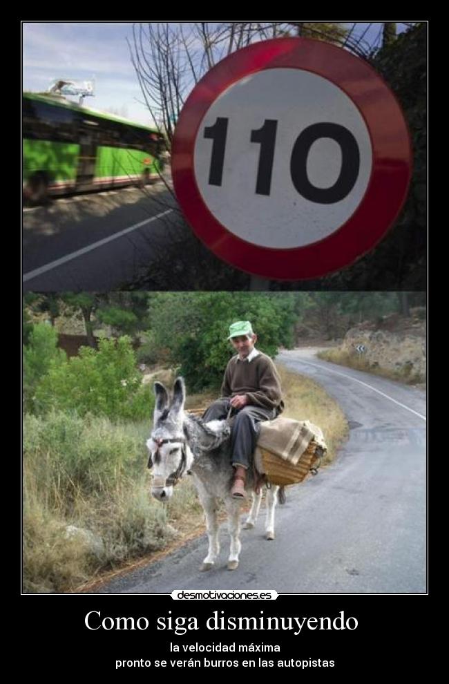Como siga disminuyendo - la velocidad máxima
pronto se verán burros en las autopistas