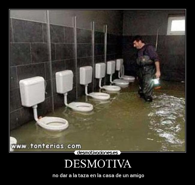 DESMOTIVA -  no dar a la taza en la casa de un amigo