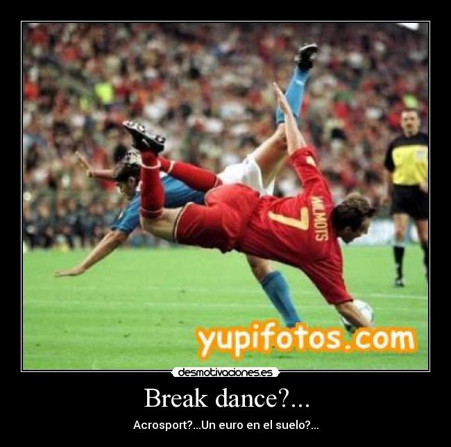 Break dance?... -