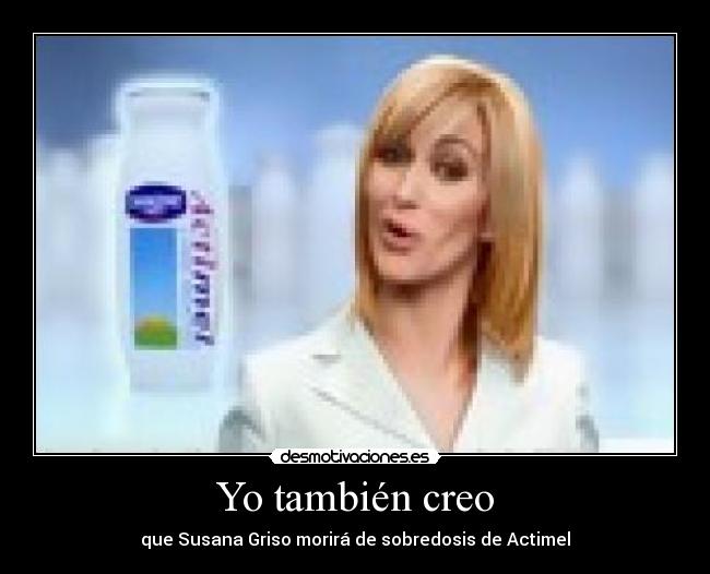 Yo también creo - que Susana Griso morirá de sobredosis de Actimel