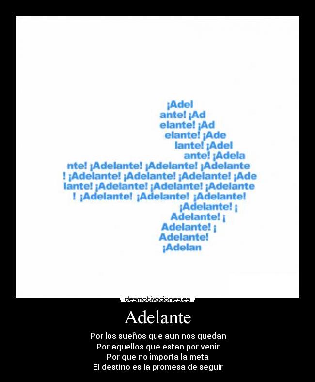 Adelante - Por los sueños que aun nos quedan
Por aquellos que estan por venir
Por que no importa la meta
El destino es la promesa de seguir
