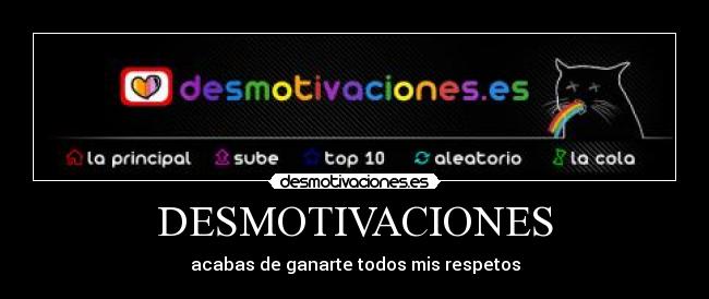 DESMOTIVACIONES - acabas de ganarte todos mis respetos