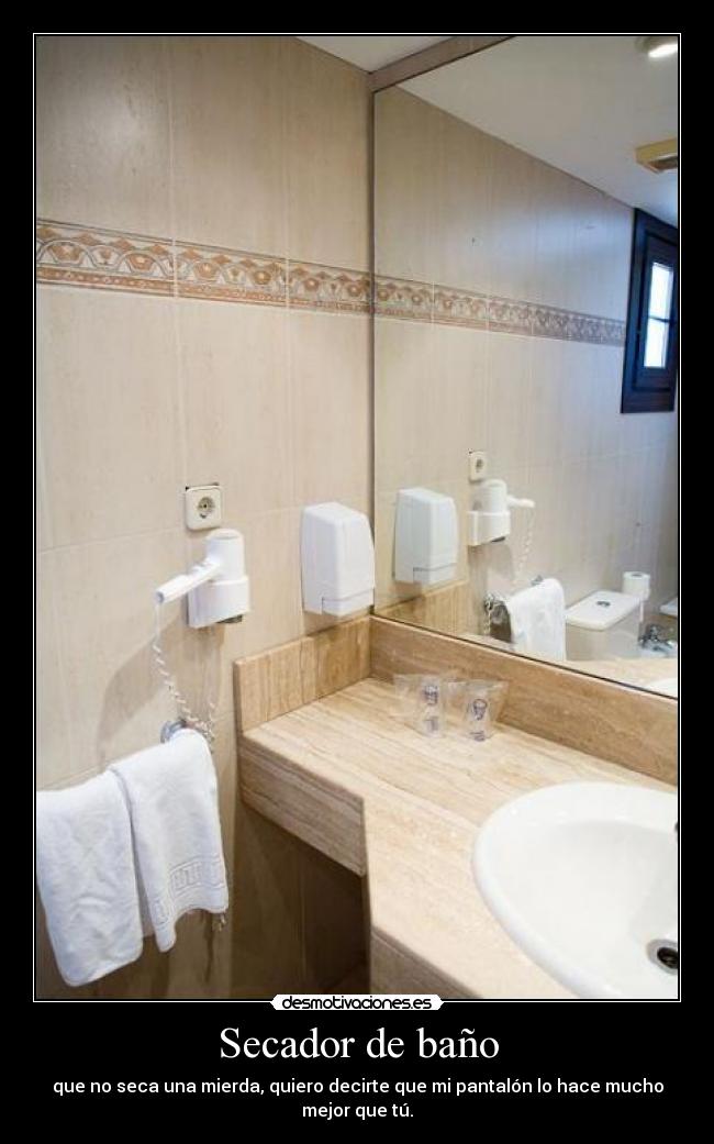 Secador de baño - que no seca una mierda, quiero decirte que mi pantalón lo hace mucho mejor que tú.