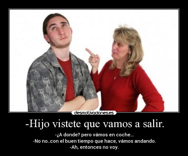-Hijo vistete que vamos a salir. - 
