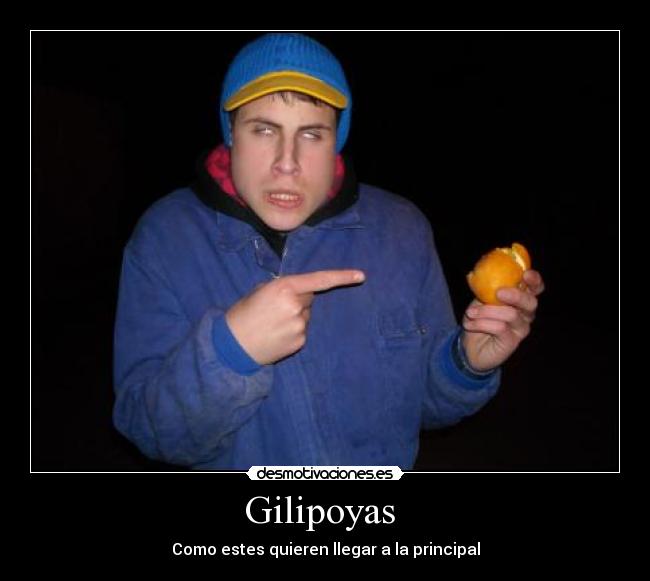 Gilipoyas  - Como estes quieren llegar a la principal