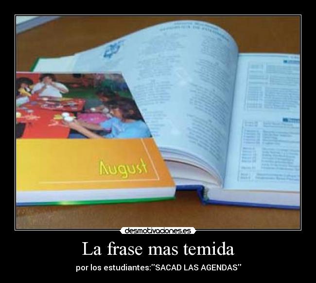 La frase mas temida - por los estudiantes:SACAD LAS AGENDAS