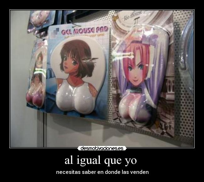 al igual que yo - necesitas saber en donde las venden