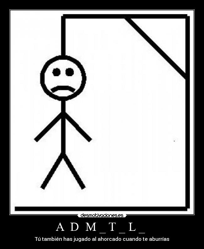 A D M _ T _ L _ - Tú también has jugado al ahorcado cuando te aburrías