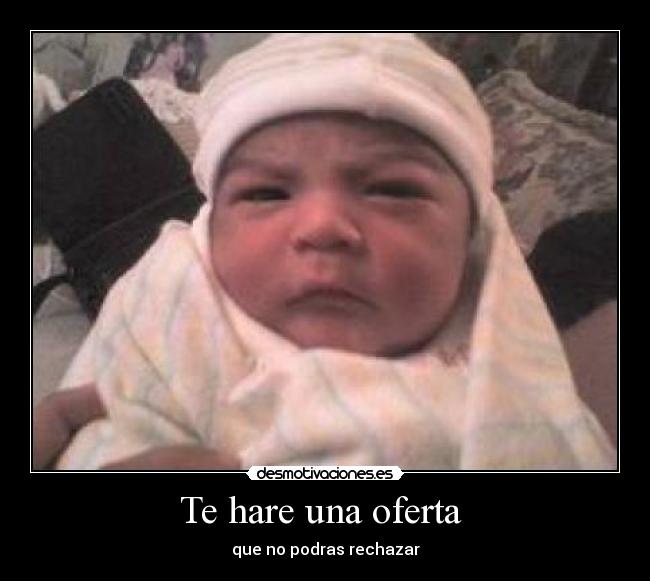 Te hare una oferta - que no podras rechazar