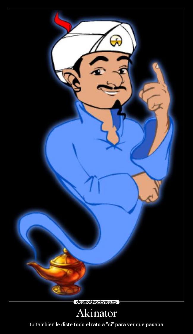 Akinator - tú también le diste todo el rato a si para ver que pasaba