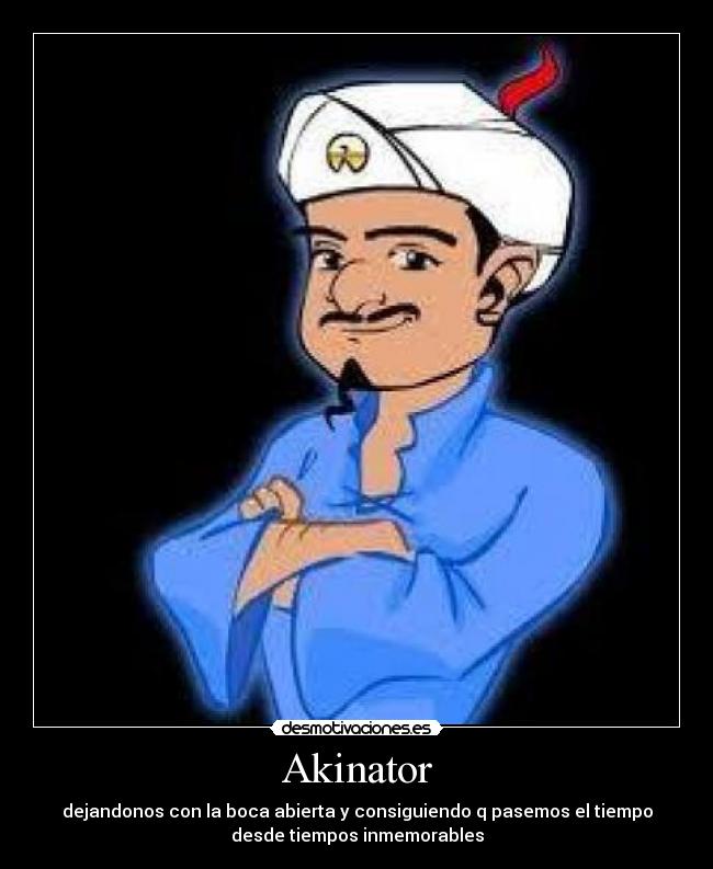 Akinator - dejandonos con la boca abierta y consiguiendo q pasemos el tiempo
desde tiempos inmemorables