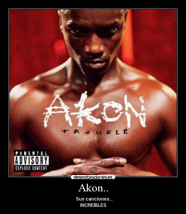 Akon.. -   Sus canciones...
INCREÍBLES