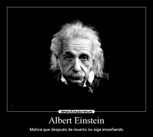 Albert Einstein - Motiva que después de muerto no siga enseñando.