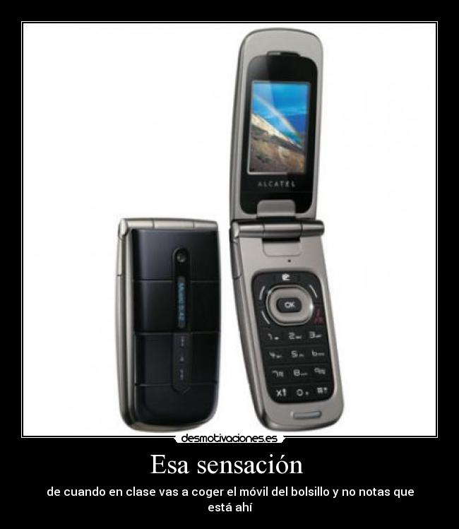 Esa sensación - de cuando en clase vas a coger el móvil del bolsillo y no notas que está ahí