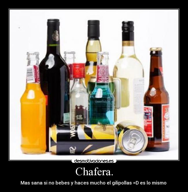 Chafera. - Mas sana si no bebes y haces mucho el gilipollas =D es lo mismo 
