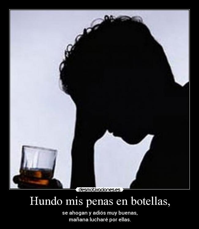 Hundo mis penas en botellas, -