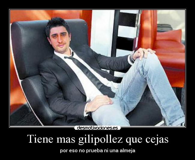 Tiene mas gilipollez que cejas - 