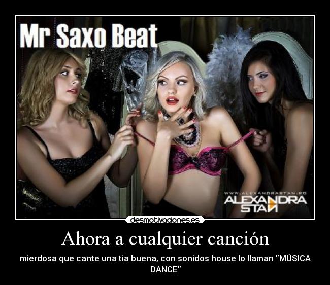 Ahora a cualquier canción - mierdosa que cante una tia buena, con sonidos house lo llaman MÚSICA DANCE