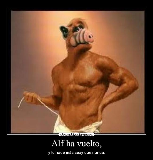 Alf ha vuelto, - y lo hace más sexy que nunca.