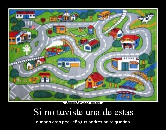 Si no tuviste una de estas - cuando eras pequeño,tus padres no te querian.