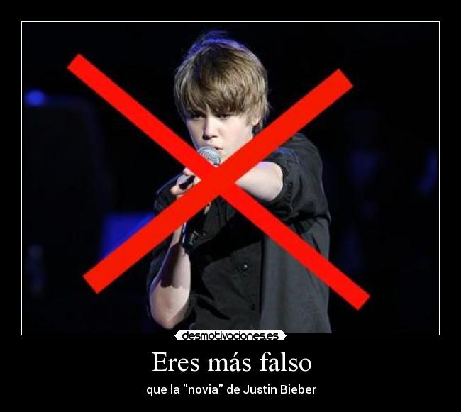 Eres más falso - que la novia de Justin Bieber