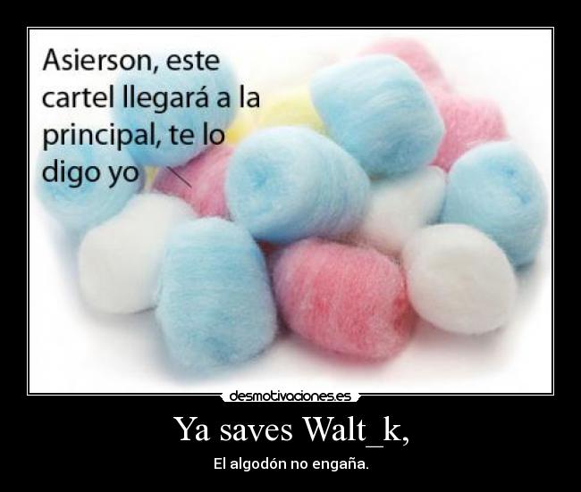 Ya saves Walt_k, - El algodón no engaña.