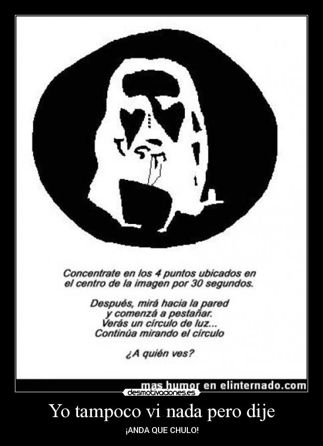 Yo tampoco vi nada pero dije - ¡ANDA QUE CHULO!