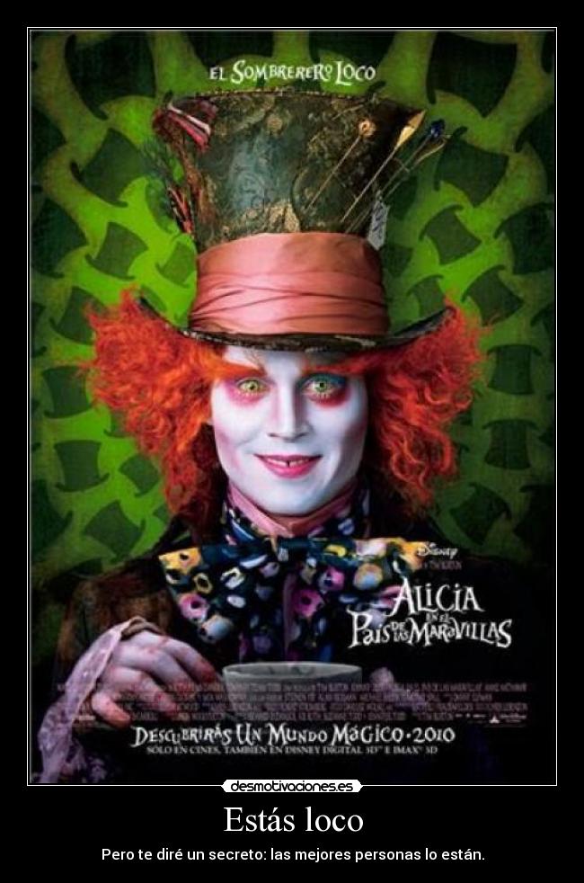 Estás loco - Pero te diré un secreto: las mejores personas lo están.