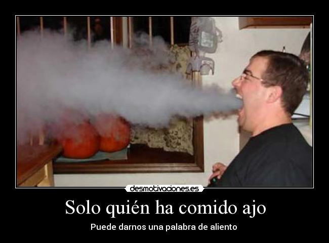 Solo quién ha comido ajo -