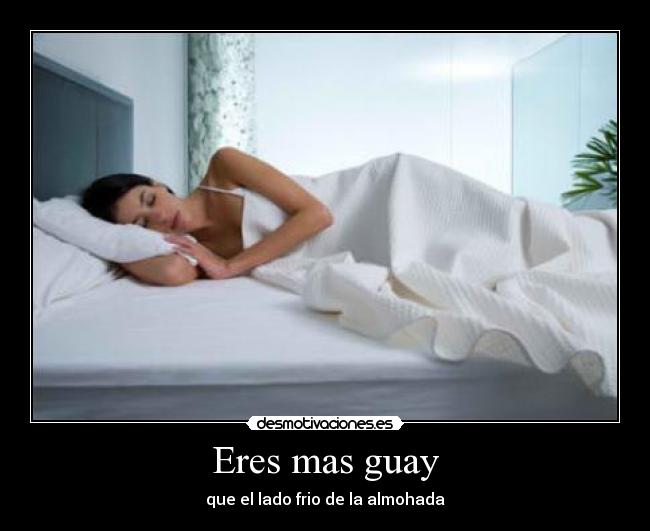 Eres mas guay - que el lado frio de la almohada