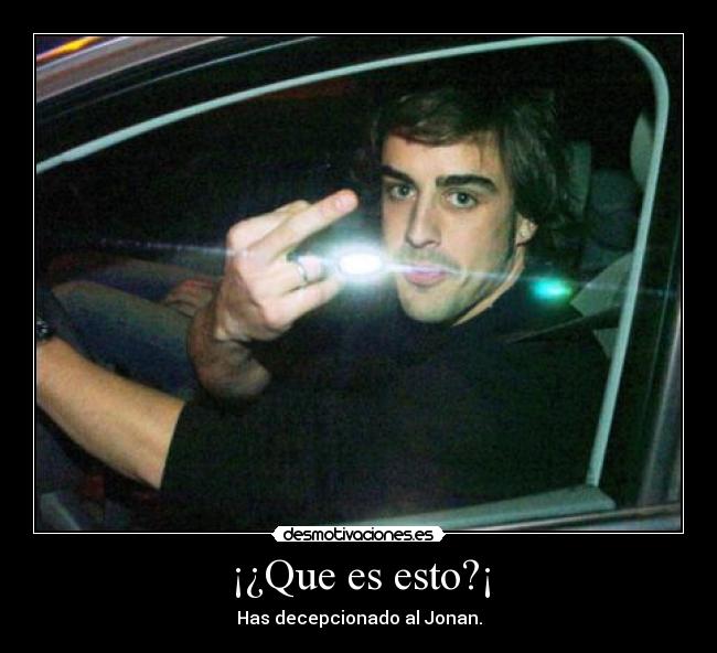 ¡¿Que es esto?¡ - Has decepcionado al Jonan.