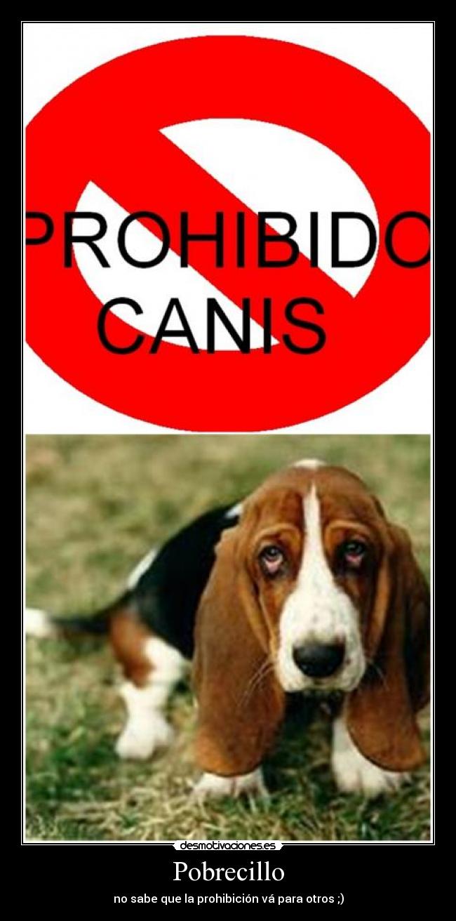 Pobrecillo - no sabe que la prohibición vá para otros ;)