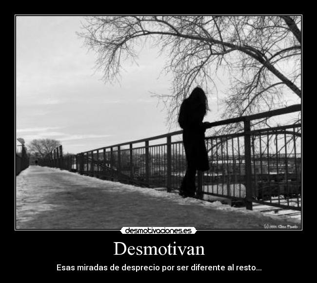 Desmotivan - Esas miradas de desprecio por ser diferente al resto...