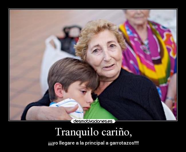 Tranquilo cariño, - ¡¡¡¡yo llegare a la principal a garrotazos!!!!