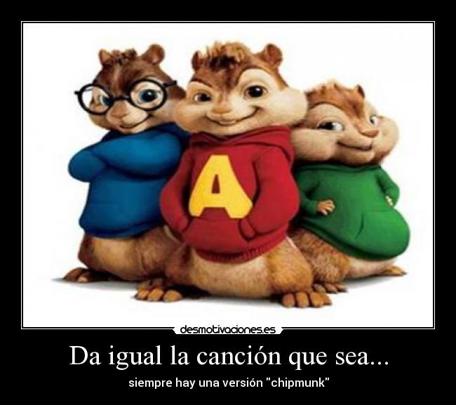 Da igual la canción que sea... -