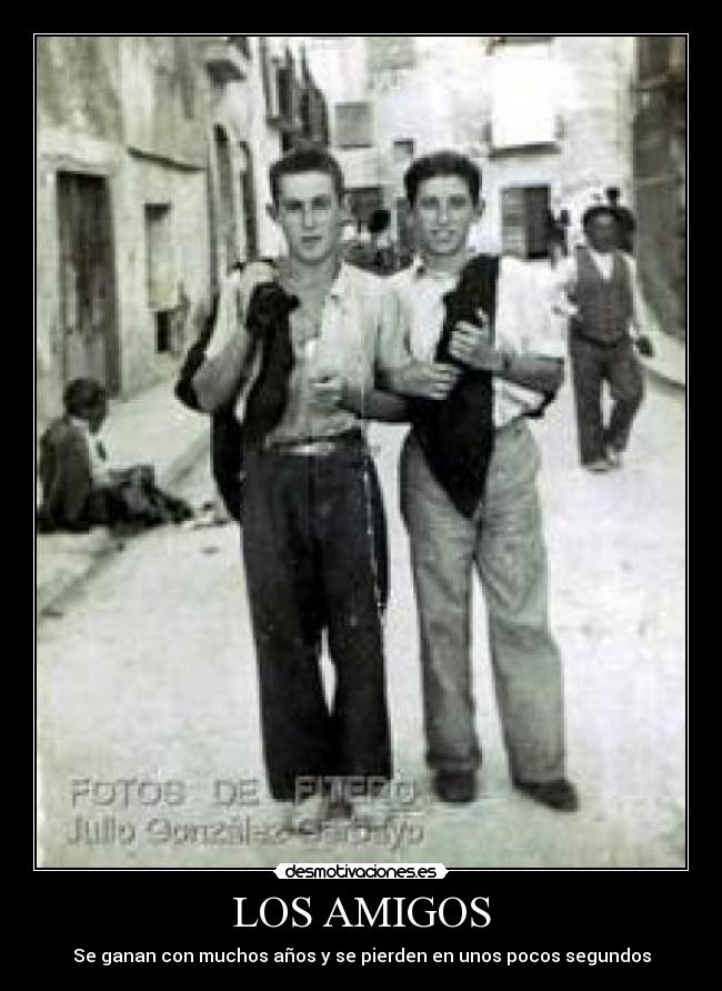 LOS AMIGOS - Se ganan con muchos años y se pierden en unos pocos segundos