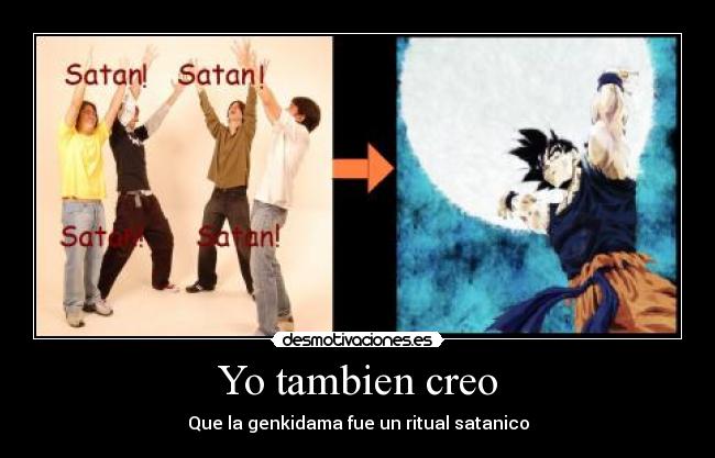 Yo tambien creo - Que la genkidama fue un ritual satanico